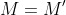 M=M'