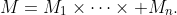 M=M_1\times\cdots\times M_n.