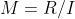 M=R/I