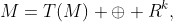 M=T(M) \oplus R^k,