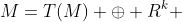 M=T(M) \oplus R^k 