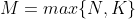 M=max\{N,K\}