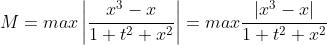 M=max\left|\frac{x^3-x}{1+t^2 x^2}\right|=max\frac{|x^3-x|}{1+t^2 x^2}~;~(t,x)\in R