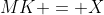 MK = X