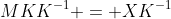 MKK^{-1} = XK^{-1}