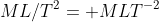 ML/T^2= MLT^{-2}