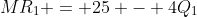 MR_1 = 25 - 4Q_1