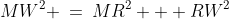 MW^2 \:=\:MR^2 + RW^2