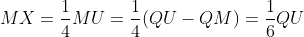 MX=\frac{1}{4}MU=\frac{1}{4}(QU-QM)=\frac{1}{6}QU
