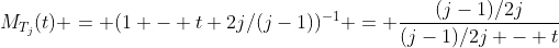 M_{T_j}(t) = (1 - t 2j/(j-1))^{-1} = \frac{(j-1)/2j}{(j-1)/2j - t}