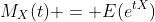 M_{X}(t) = E(e^{tX})