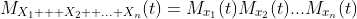 M_{X_1 + X_2 +...+X_n}(t)=M_{x_1}(t)M_{x_2}(t)...M_{x_n}(t)