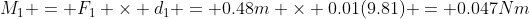 M_1 = F_1 \times d_1 = 0.48m \times 0.01(9.81) = 0.047Nm