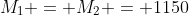 M_1 = M_2 = 1150