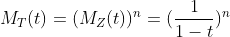 M_T(t)=(M_Z(t))^n=(\frac{1}{1-t})^n