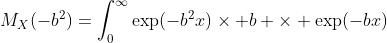 M_X(-b^2)=\int_0^{\infty}\exp(-b^2x)\times b \times \exp(-bx)\;dx
