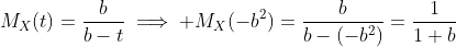 M_X(t)=\dfrac{b}{b-t}\implies M_X(-b^2)=\dfrac{b}{b-(-b^2)}=\dfrac{1}{1+b}