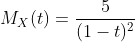 M_X(t)=\frac{5}{(1-t)^2}