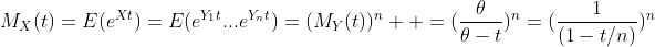 M_X(t)=E(e^{Xt})=E(e^{Y_1t}...e^{Y_nt})=(M_Y(t))^n  =(\frac{\theta}{\theta-t})^n=(\frac{1}{(1-t/n)})^n