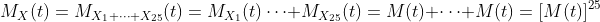M_X(t)=M_{X_1+\dots+X_{25}}(t)=M_{X_1}(t)\cdots M_{X_{25}}(t)=M(t) \cdots M(t)=[M(t)]^{25}