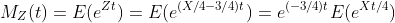 M_Z(t)=E(e^{Zt})=E(e^{(X/4-3/4)t})=e^{(-3/4)t}E(e^{Xt/4})