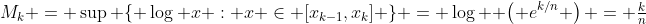 M_k = \sup \{ \log x : x \in [x_{k-1},x_k] \} = \log  \left( e^{k/n} \right) = \tfrac{k}{n}