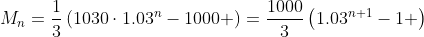 M_n=\frac{1}{3}\left(1030\cdot1.03^n-1000 \right)=\frac{1000}{3}\left(1.03^{n+1}-1 \right)