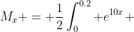 M_x = \frac{1}{2}\int^{0.2}_{0} e^{10x} ~dx