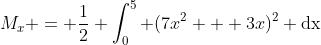M_x = \frac{1}{2} \int^{5}_{0} (7x^2 + 3x)^2 \text{dx}
