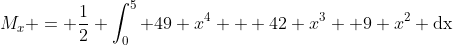 M_x = \frac{1}{2} \int^{5}_{0} 49 x^4 + 42 x^3 +9 x^2 \text{dx}