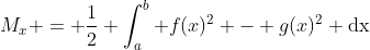 M_x = \frac{1}{2} \int^{b}_{a} f(x)^2 - g(x)^2 \text{dx}