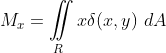 M_x=\iint\limits_{R}x\delta\!\left(x,y\right)\,dA