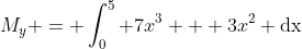 M_y = \int^{5}_{0} 7x^3 + 3x^2 \text{dx}