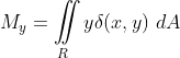 M_y=\iint\limits_{R}y\delta\!\left(x,y\right)\,dA