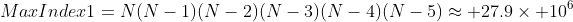 MaxIndex1=N(N-1)(N-2)(N-3)(N-4)(N-5)\approx 27.9\times 10^{6}