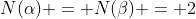 N(\alpha) = N(\beta) = 2