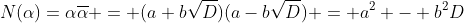 N(\alpha)=\alpha\overline{\alpha} = (a+b\sqrt{D})(a-b\sqrt{D}) = a^2 - b^2D
