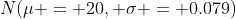 N(\mu = 20, \sigma = 0.079)