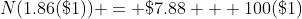 N(1.86(\$1)) = \$7.88 + 100(\$1)