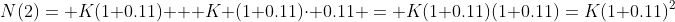 N(2)= K(1+0.11) + K (1+0.11)\cdot 0.11 = K(1+0.11)(1+0.11)=K(1+0.11)^2