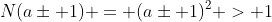 N(a\pm 1) = (a\pm 1)^2 > 1