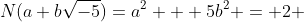N(a+b\sqrt{-5})=a^2 + 5b^2 = 2 