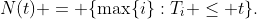 N(t) = \{\max\{i\}:T_i \leq t\}.