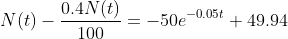 N(t)-\frac{0.4N(t)}{100}=-50e^{-0.05t}+49.94