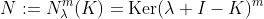 N:=N_\lambda^m(K)=\text{Ker}(\lambda I-K)^m