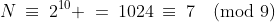 N\:\equiv\:2^{10} \:=\:1024\:\equiv\:7\pmod{9}