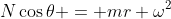 N\cos{\theta} = mr \omega^2