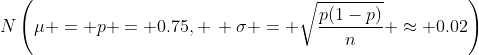 N\left(\mu = p = 0.75, \, \sigma = \sqrt{\frac{p(1-p)}{n}} \approx 0.02\right)