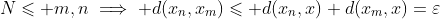 N\leqslant m,n\implies d(x_n,x_m)\leqslant d(x_n,x)+d(x_m,x)=\varepsilon