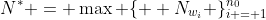 N^* = \max \{  N_{w_i} \}_{i = 1}^{n_0}
